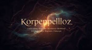 Korpenpelloz: A Deep Dive into the Enigmatic Phenomenon